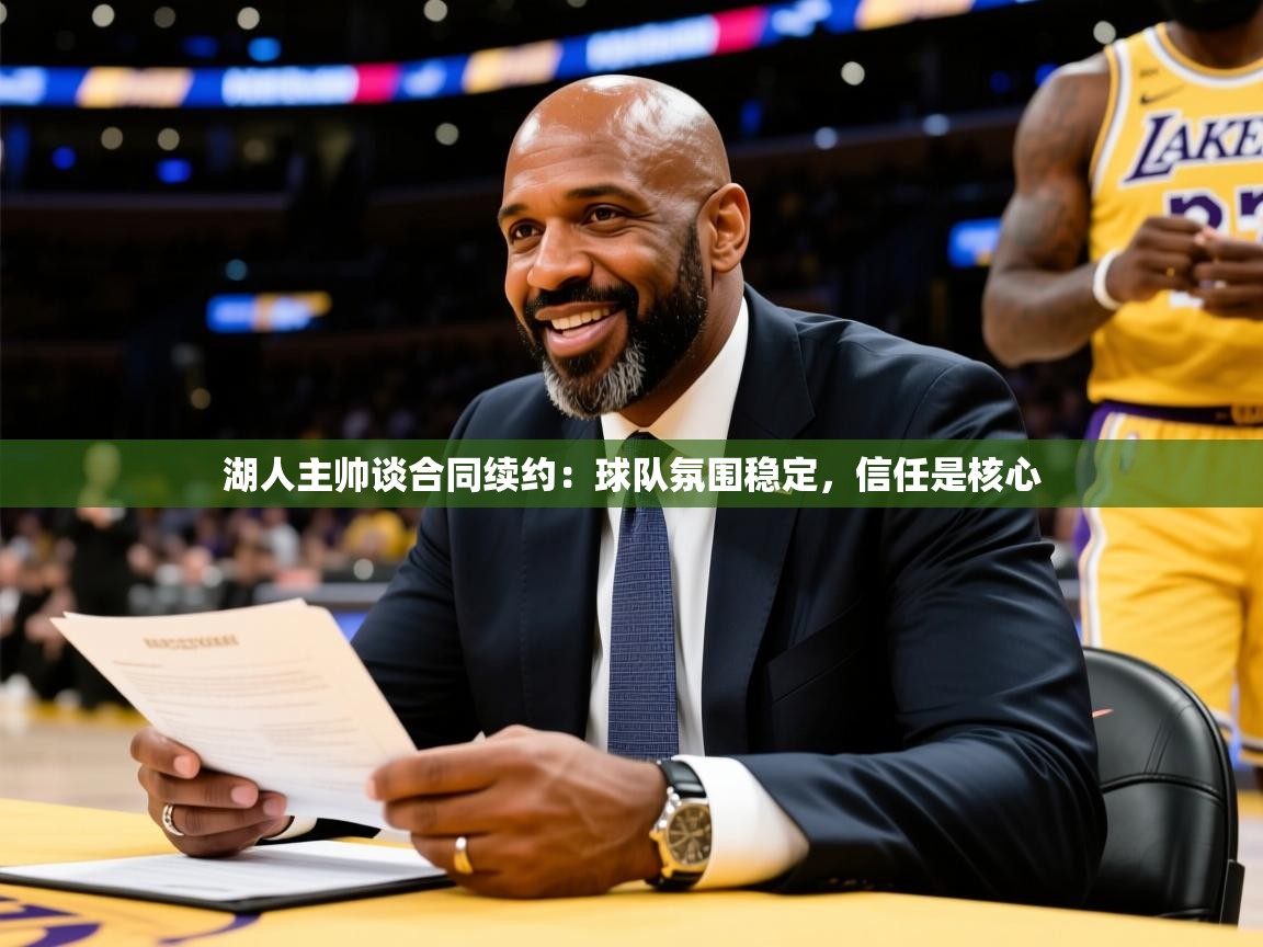 湖人主帅谈合同续约：球队氛围稳定，信任是核心