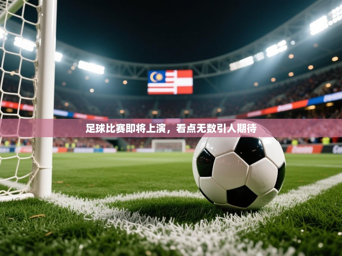 足球比赛即将上演,看点无数引人期待 足球比赛即将上演,看点无数引人期待