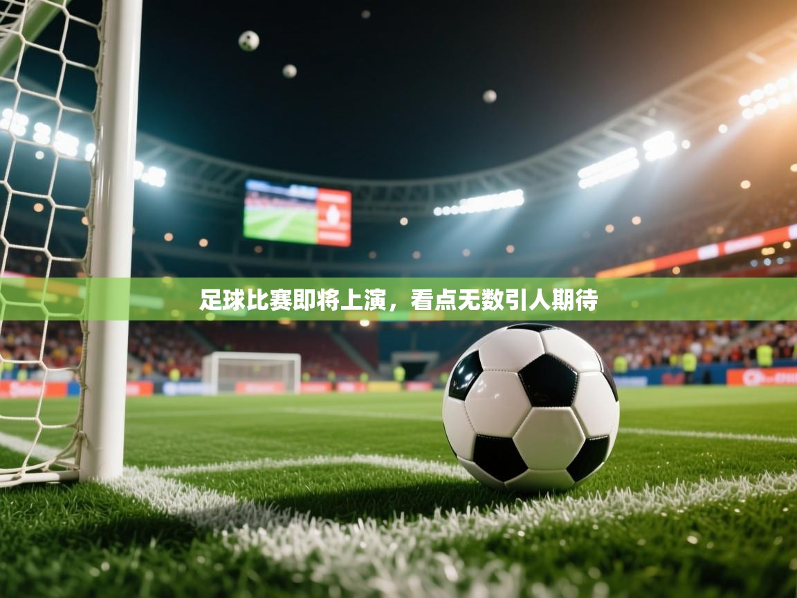 足球比赛即将上演,看点无数引人期待 足球比赛即将上演,看点无数引人期待