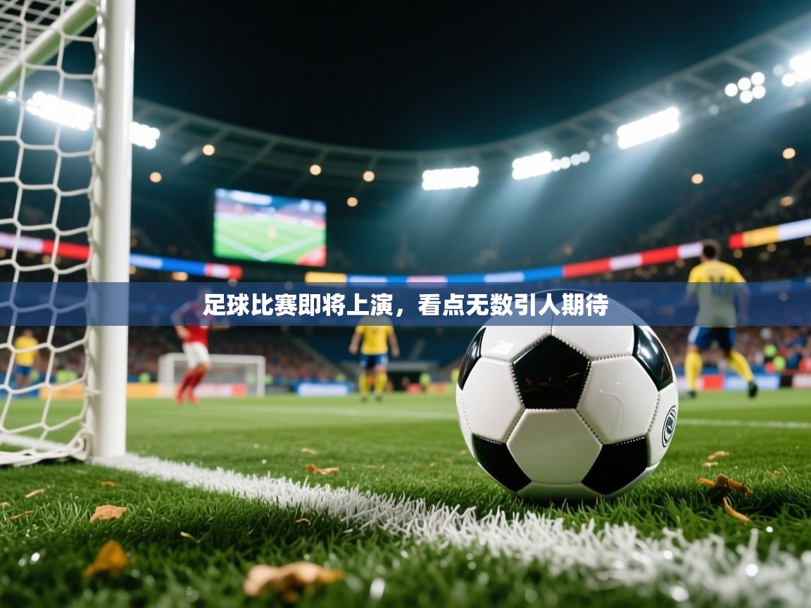 足球比赛即将上演,看点无数引人期待 足球比赛即将上演,看点无数引人期待